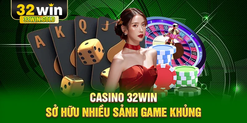 Casino 32WIN sở hữu nhiều sảnh game khủng