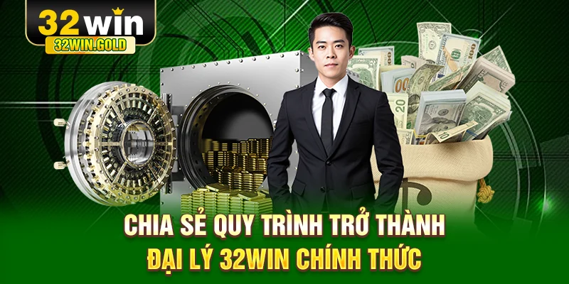 Chia sẻ quy trình trở thành đại lý 32WIN chính thức
