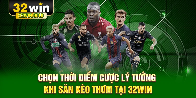 Chọn thời điểm cược l&yacute; tưởng khi săn k&egrave;o thơm tại 32WIN
