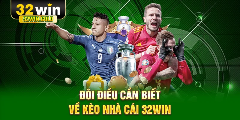 Đ&ocirc;i điều cần biết về k&egrave;o nh&agrave; c&aacute;i 32WIN