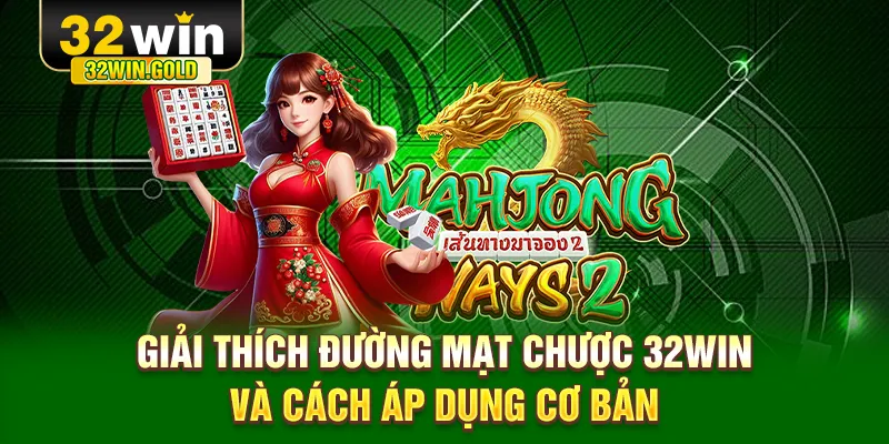 Giải th&iacute;ch đường mạt chược 32WIN v&agrave; c&aacute;ch &aacute;p dụng cơ bản