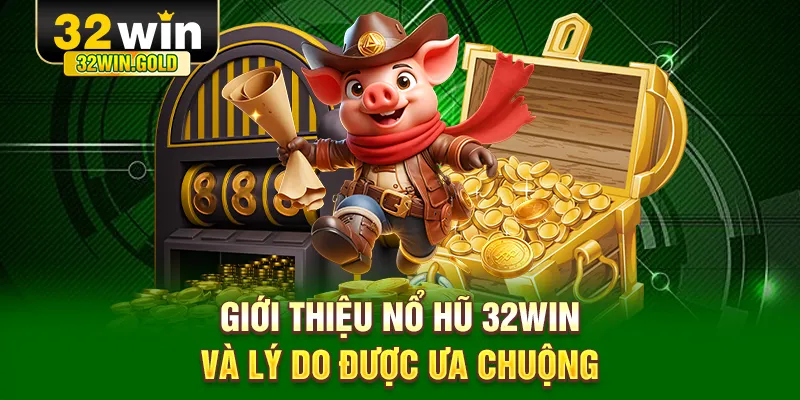 Giới thiệu nổ hũ 32WIN và lý do được ưa chuộng