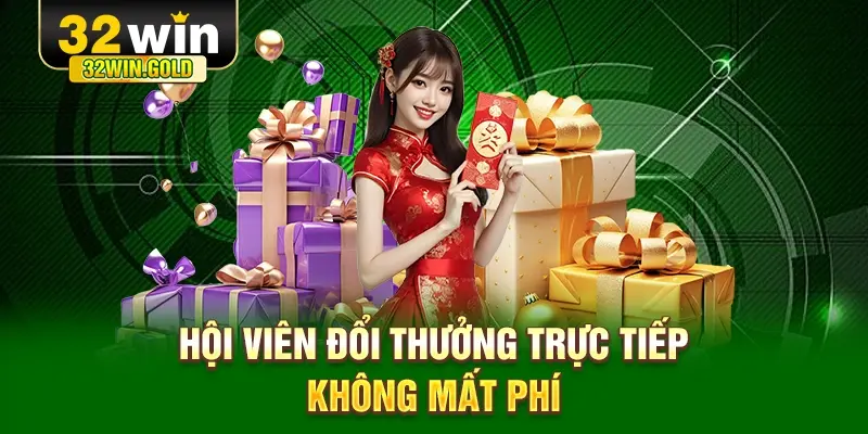 Hội viên đổi thưởng trực tiếp không mất phí