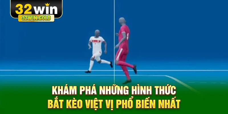 Kh&aacute;m ph&aacute; những h&igrave;nh thức bắt k&egrave;o việt vị phổ biến nhất