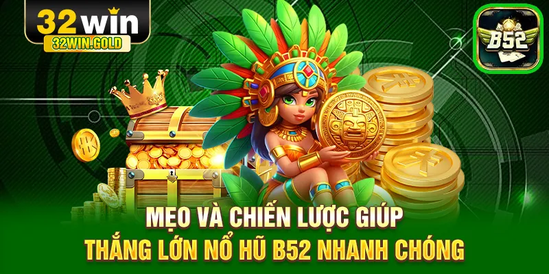 Mẹo và chiến lược giúp thắng lớn nổ hũ B52 nhanh chóng