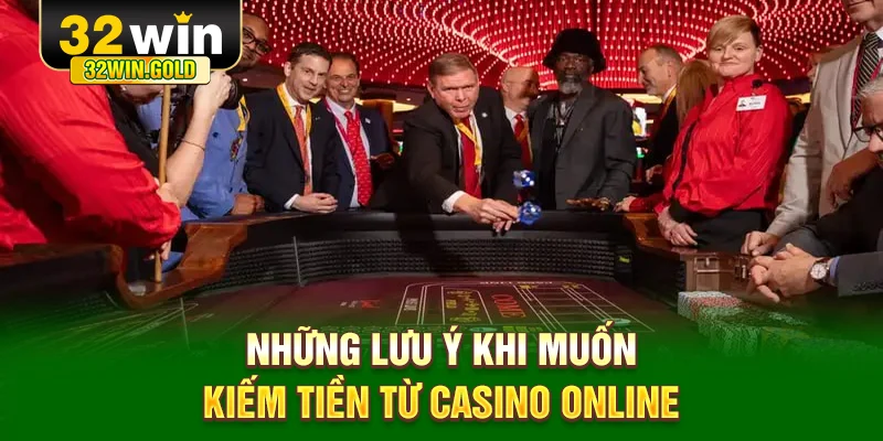 Những lưu &yacute; khi muốn kiếm tiền từ casino online