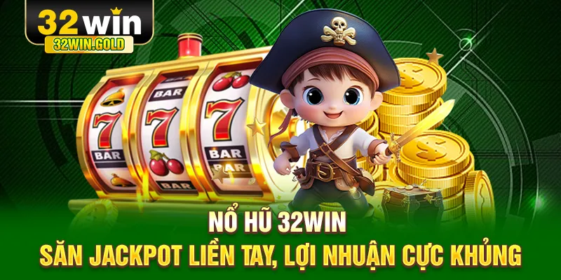 Nổ hũ 32win săn jackpot liền tay 