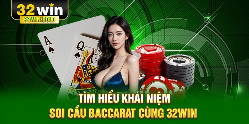 T&igrave;m hiểu kh&aacute;i niệm soi cầu Baccarat c&ugrave;ng 32WIN